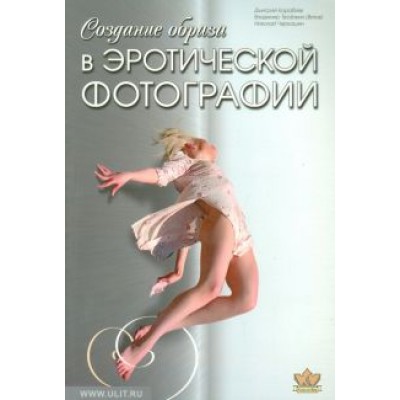 Кораблев, Черкашин, Теселкин: Создание образа в эротической фотографии. От простого к сложному. От чувства к образу Кораблев, Черкашин, Теселкин: Создание образа в эротической фотографии. От простого к сложному. От чувства к образу