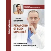 Александр Шишонин: Лекарство от всех болезней. Как активировать скрытые резервы молодости