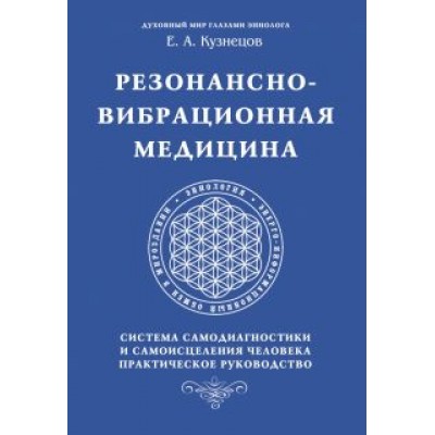 Е. Кузнецов: Резонансно-вибрационная медицина. Система самодиагностики и самоисцеления человека Е. Кузнецов: Резонансно-вибрационная медицина. Система самодиагностики и самоисцеления человека