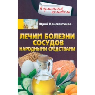 Юрий Константинов: Лечим болезни сосудов народными средствами Юрий Константинов: Лечим болезни сосудов народными средствами