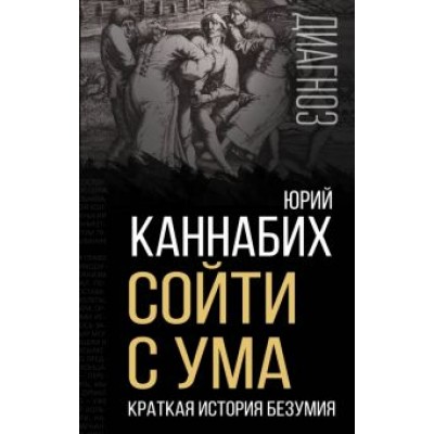 Юрий Каннабих: Сойти с ума. Краткая история безумия Юрий Каннабих: Сойти с ума. Краткая история безумия