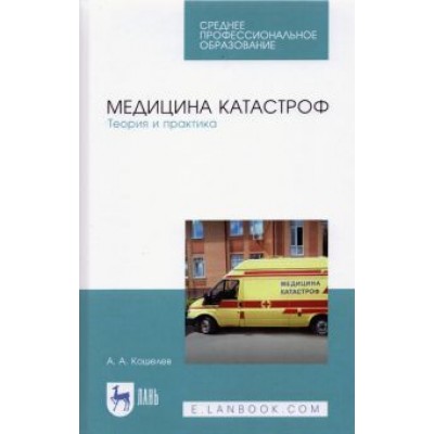 Андрей Кошелев: Медицина катастроф. Теория и практика. Учебное пособие для СПО Андрей Кошелев: Медицина катастроф. Теория и практика. Учебное пособие для СПО