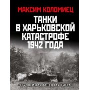 Максим Коломиец: Танки в Харьковской катастрофе 1942 года. "Крупнейшая танковая битва"