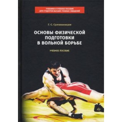 Гаджиахмед Султанахмедов: Основы физической подготовки в вольной борьбе. Учебное пособие Гаджиахмед Султанахмедов: Основы физической подготовки в вольной борьбе. Учебное пособие