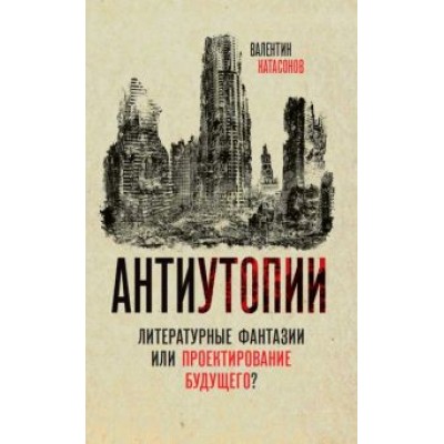 Валентин Катасонов: Антиутопии. Литературные фантазии или проектирование будущего? Валентин Катасонов: Антиутопии. Литературные фантазии или проектирование будущего?