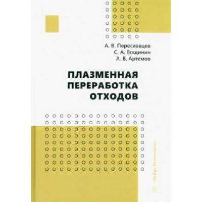 Переславцев, Артемов, Вощинин: Плазменная переработка отходов. Монография Переславцев, Артемов, Вощинин: Плазменная переработка отходов. Монография