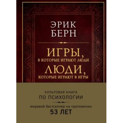 Эрик Берн: Игры, в которые играют люди. Люди, которые играют в игры Эрик Берн: Игры, в которые играют люди. Люди, которые играют в игры