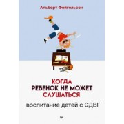 Альберт Фейгельсон: Когда ребенок не может слушаться. Воспитание детей с СДВГ