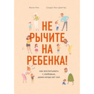 Мик, Темл-Джеттер: Не рычите на ребенка! Как воспитывать с любовью, даже когда нет сил Мик, Темл-Джеттер: Не рычите на ребенка! Как воспитывать с любовью, даже когда нет сил