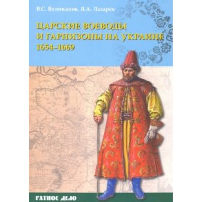 Великанов, Лазарев: Царские воеводы и гарнизоны на Украине 1654–1669 гг. Великанов, Лазарев: Царские воеводы и гарнизоны на Украине 1654–1669 гг.