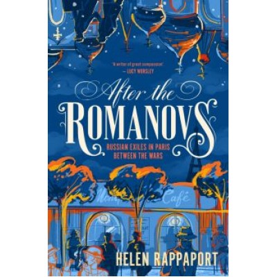 Helen Rappaport: After the Romanovs. Russian exiles in Paris between the wars Helen Rappaport: After the Romanovs. Russian exiles in Paris between the wars