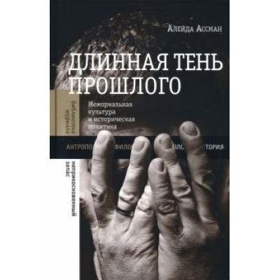 Алейда Ассман: Длинная тень прошлого. Мемориальная культура и историческая политика Алейда Ассман: Длинная тень прошлого. Мемориальная культура и историческая политика