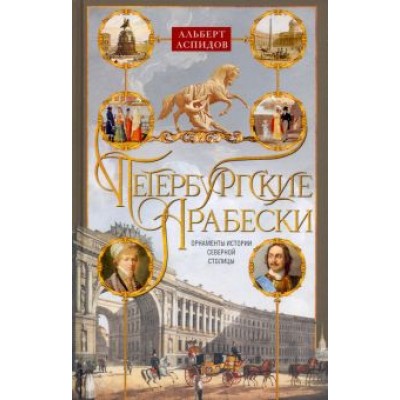 Альберт Аспидов: Петербургские арабески. Орнаменты истории Северной столицы Альберт Аспидов: Петербургские арабески. Орнаменты истории Северной столицы