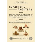 А. Румянцев: Кондитер-любитель. Кондитерские рецепты для приготовления различного рода желе, кремов, мороженого..