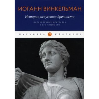 Иоганн Винкельман: История искусства древности. Исследование искусства в его сущности Иоганн Винкельман: История искусства древности. Исследование искусства в его сущности