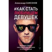 Александр Самсонов: Как стать любимцем девушек. Выглядеть дорого, чувствовать себя уверенно и стать успешным