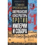 Ярвин Кёртис: Темное просвещение. Американские консерваторы против Империи и Собора
