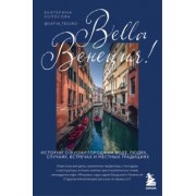 Екатерина Колосова: Bella Венеция! Истории о жизни города на воде, людях, случаях, встречах и местных традициях