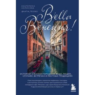Екатерина Колосова: Bella Венеция! Истории о жизни города на воде, людях, случаях, встречах и местных традициях Екатерина Колосова: Bella Венеция! Истории о жизни города на воде, людях, случаях, встречах и местных традициях