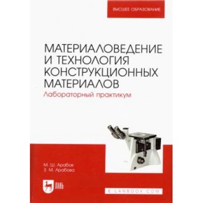 Арабов, Арабова: Материаловедение и технология конструкционных материалов. Лабораторный практикум Арабов, Арабова: Материаловедение и технология конструкционных материалов. Лабораторный практикум