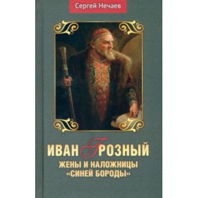 Сергей Нечаев: Иван Грозный. Жены и наложницы Сергей Нечаев: Иван Грозный. Жены и наложницы