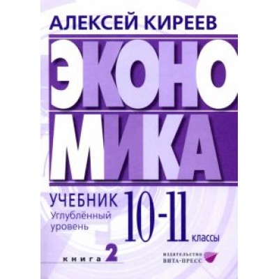 Алексей Киреев: Экономика. 10-11 классы. Углубленный уровень. Учебник. В 2-х частях. Часть 2 Алексей Киреев: Экономика. 10-11 классы. Углубленный уровень. Учебник. В 2-х частях. Часть 2