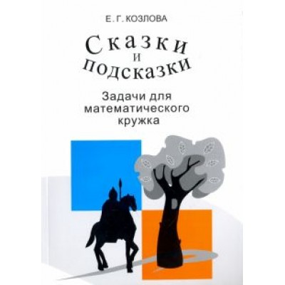 Елена Козлова: Сказки и подсказки. Задачи для математического кружка Елена Козлова: Сказки и подсказки. Задачи для математического кружка