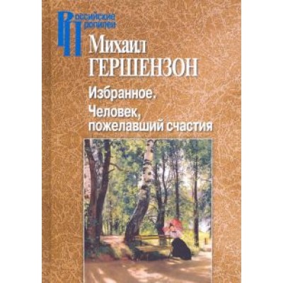 Михаил Гершензон: Избранное. Человек, пожелавший счастия Михаил Гершензон: Избранное. Человек, пожелавший счастия