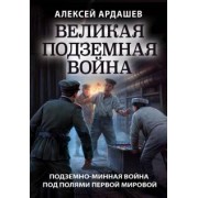 Алексей Ардашев: Великая подземная война. Очерк подземно-минной войны под полями Первой мировой