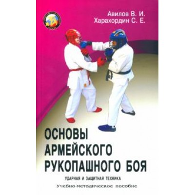 Авилов, Харахордин: Основы армейского рукопашного боя. Ударная и защитная техника Авилов, Харахордин: Основы армейского рукопашного боя. Ударная и защитная техника