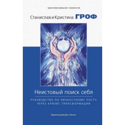 Гроф, Гроф: Неистовый поиск себя. Руководство по личностному росту через кризис трансформации Гроф, Гроф: Неистовый поиск себя. Руководство по личностному росту через кризис трансформации