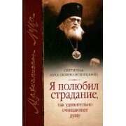 Святитель Лука Крымский (Войно-Ясенецкий): "Я полюбил страдание, так удивительно очищающее душу". Сборник
