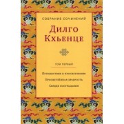 Дилго Кхьенце: Собрание сочинений. Том 1. Путешествие к просветлению. Просветлённая храбрость. Сердце сострадания