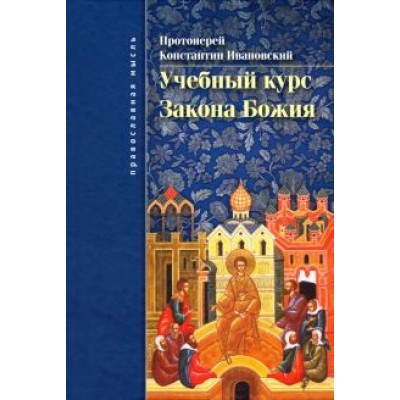 Константин Протоиерей: Учебный курс закона Божия. Православно-христианское учение об истинной вере и жизни Константин Протоиерей: Учебный курс закона Божия. Православно-христианское учение об истинной вере и жизни