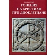 Поль Алляр: Гонения на христиан при Диоклетиане и торжество христианской церкви