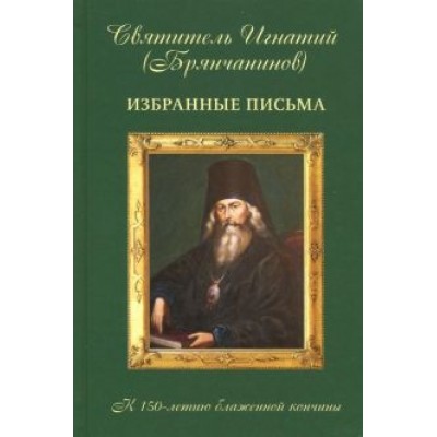 Игнатий Святитель: Избранные письма свт. И. Брянчанинова Игнатий Святитель: Избранные письма свт. И. Брянчанинова