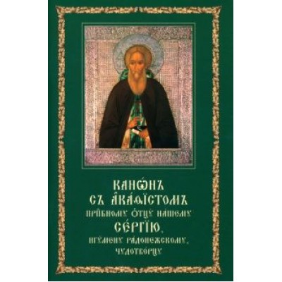 Канон с акафистом преподобному отцу нашему Сергию, игумену Радонежскому, чудотворцу Канон с акафистом преподобному отцу нашему Сергию, игумену Радонежскому, чудотворцу