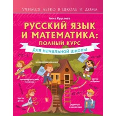 Анна Круглова: Русский язык и математика. Полный курс для начальной школы Анна Круглова: Русский язык и математика. Полный курс для начальной школы