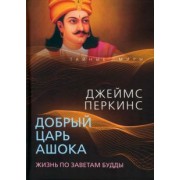Джеймс Перкинс: Добрый царь Ашока. Жизнь по заветам Будды