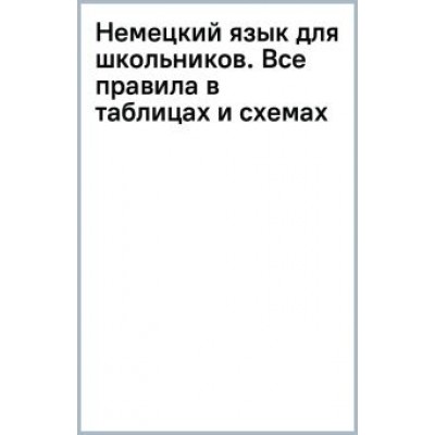Наталия Ганина: Немецкий язык для школьников. Все правила в таблицах и схемах Наталия Ганина: Немецкий язык для школьников. Все правила в таблицах и схемах
