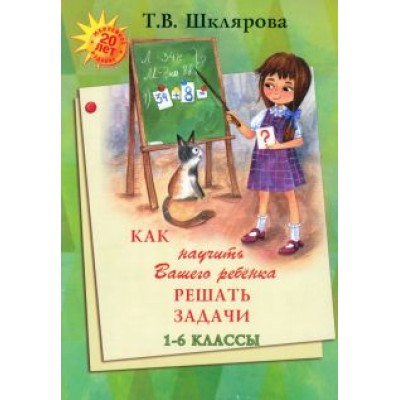 Татьяна Шклярова: Как научить Вашего ребенка решать задачи. 1-6 классы Татьяна Шклярова: Как научить Вашего ребенка решать задачи. 1-6 классы