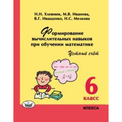 Хлевнюк, Иванова, Иващенко: Математика. 6 класс. Устный счет. Формирование вычислительных навыков при обучении математике Хлевнюк, Иванова, Иващенко: Математика. 6 класс. Устный счет. Формирование вычислительных навыков при обучении математике