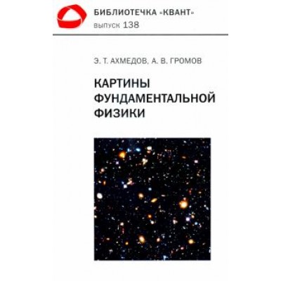 Ахмедов, Громов: Картины фундаментальной физики. Библиотечка «Квант» выпуск 138. Приложение к журналу «Квант» №1/2020 Ахмедов, Громов: Картины фундаментальной физики. Библиотечка «Квант» выпуск 138. Приложение к журналу «Квант» №1/2020