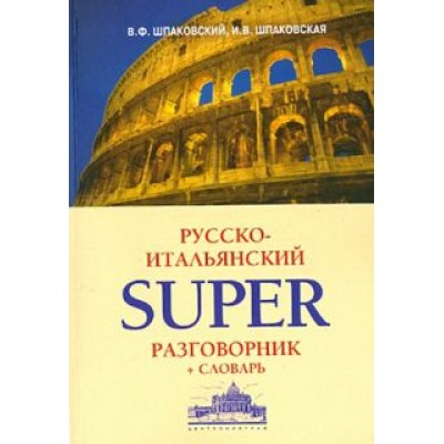 Шпаковский, Шпаковская: Русско-итальянский суперразговорник и словарь Шпаковский, Шпаковская: Русско-итальянский суперразговорник и словарь