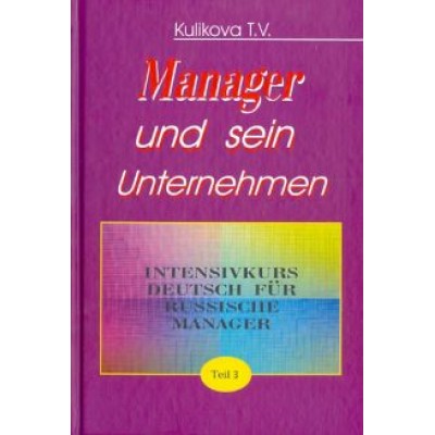 Татьяна Куликова: Менеджер и его предприятие. Ч.3. Курс немецкого языка для ускоренного обучения российских менеджеров Татьяна Куликова: Менеджер и его предприятие. Ч.3. Курс немецкого языка для ускоренного обучения российских менеджеров