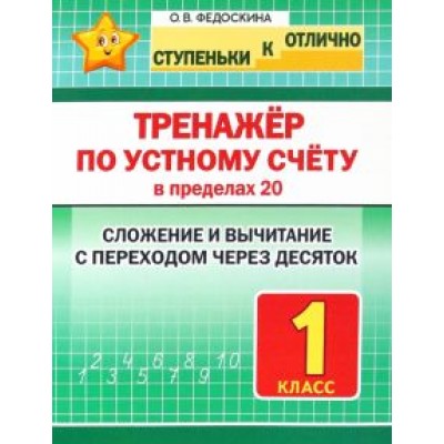 Ольга Федоскина: Тренажёр по устному счёту в пределах 20. Сложение и вычитание с переходом через десяток. 1 класс Ольга Федоскина: Тренажёр по устному счёту в пределах 20. Сложение и вычитание с переходом через десяток. 1 класс