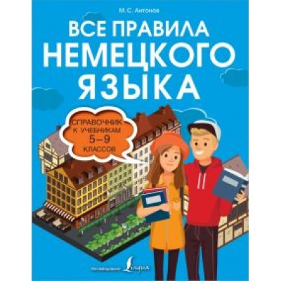 Михаил Антонов: Все правила немецкого языка. Справочник к учебникам 5-9 классов Михаил Антонов: Все правила немецкого языка. Справочник к учебникам 5-9 классов