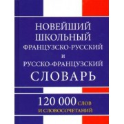 Новейший школьный французско-русский и русско-французский словарь. 120 000 слов и словосочетаний