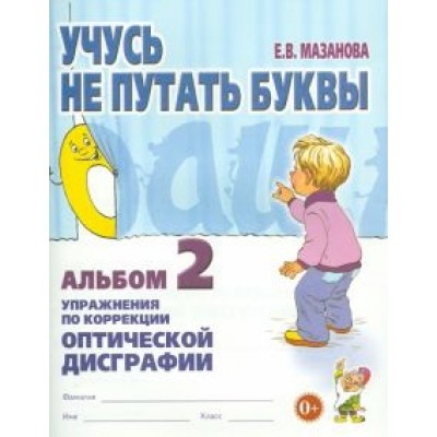 Елена Мазанова: Учусь не путать буквы. Альбом 2. Упражнения по коррекции оптической дисграфии Елена Мазанова: Учусь не путать буквы. Альбом 2. Упражнения по коррекции оптической дисграфии