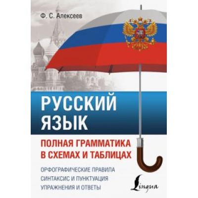 Филипп Алексеев: Русский язык. Полная грамматика в схемах и таблицах Филипп Алексеев: Русский язык. Полная грамматика в схемах и таблицах